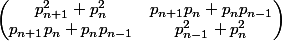 \begin{pmatrix} p^{2}_{n+1}+ p^{2}_{n}& p_{n+1}p_{n} + p_{n}p_{n-1} \\ p_{n+1}p_{n}+p_{n}p_{n-1}& p^{2}_{n-1}+ p^{2}_{n} \end{pmatrix}